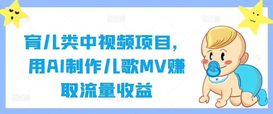 育儿类中视频项目,用AI制作儿歌MV赚取流量收益-富爸爸项目圈