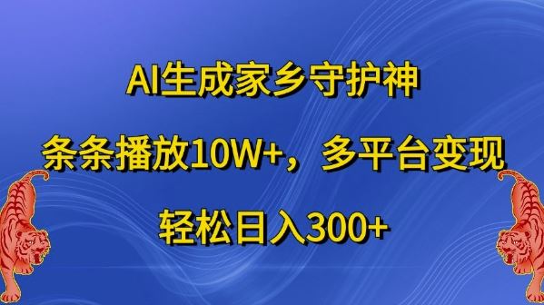 AI生成家乡守护神,条条播放10W+,多平台变现,轻松日入300+【揭秘】-富爸爸项目圈