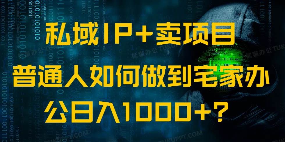 (14400期)私域IP+卖项目,普通人如何做到宅家办公实现日入1000+-富爸爸项目圈
