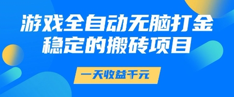 游戏全自动无脑打金项目,一天收益1k+,稳定持久的搬砖项目【揭秘】-富爸爸项目圈