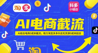 AI电商截流项目,AI结合电商0成本截流,助力淘宝多多抖店无货源0成本起店-富爸爸项目圈