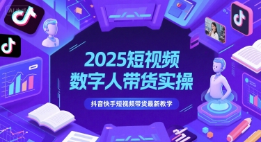 2025短视频数字人带货实操,抖音快手短视频带货最新教学-富爸爸项目圈