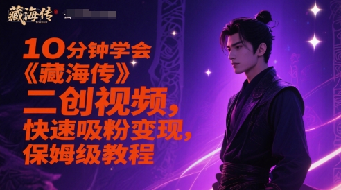 10分钟学会《藏海传》二创视频,快速吸粉变现,保姆级教程-富爸爸项目圈