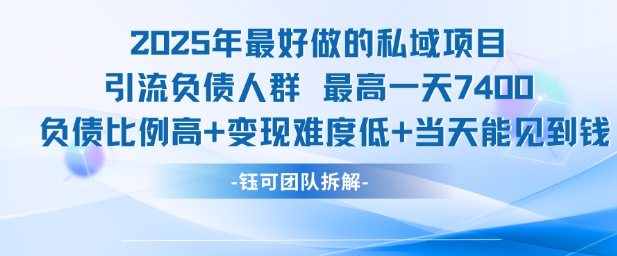 2025年最好做的私域项目,引流负债人群,最高一天变现7.4k,人群占比高,变现难度低,当天就能见到钱-富爸爸项目圈