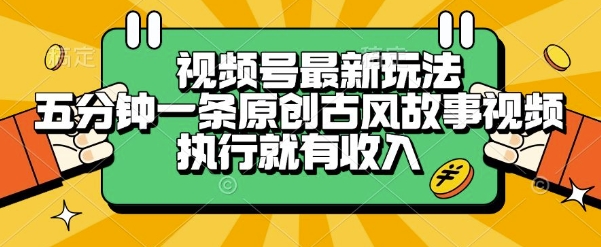 视频号最新玩法,五分钟一条原创古风故事类视频执行就有收入【揭秘】-富爸爸项目圈
