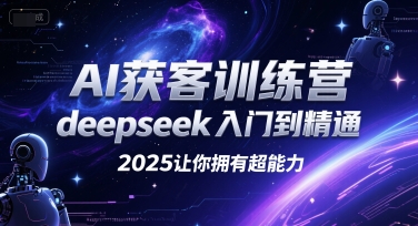 AI获客训练营,deepseek入门到精通,2025让你拥有超能力-富爸爸项目圈