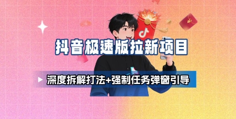 抖音极速版拉新项目_深度拆解打法+强制任务弹窗引导-富爸爸项目圈