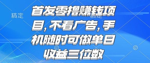 首发零撸挣钱项目 不看广告 手机随时可做 单日收益三位数【揭秘】-富爸爸项目圈