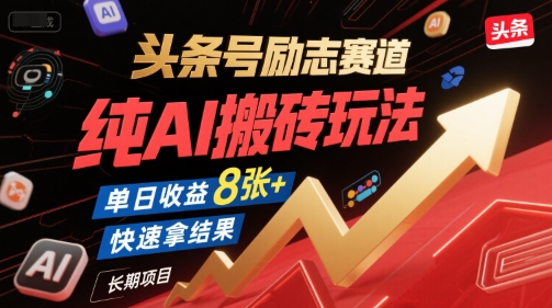 头条号励志赛道,纯AI搬砖玩法,单日收益8张+ ,快速拿结果,长期项目-富爸爸项目圈