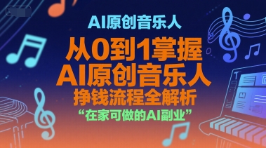 AI原创音乐人,从0到1掌握AI原创音乐人挣钱流程全解析,在家可做的AI副业-富爸爸项目圈