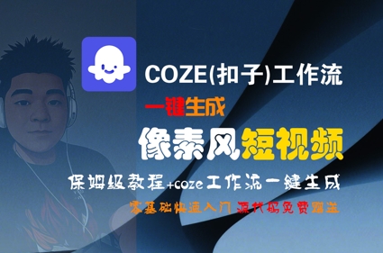 COZE(扣子)工作流一键生成像素风短视频,保姆级教程,零基础快速入门-富爸爸项目圈