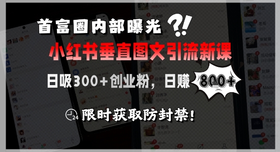 首富圈内部曝光小红书垂直图文引流新课,日吸300+创业粉,日入8张+,限时获取防封禁-富爸爸项目圈