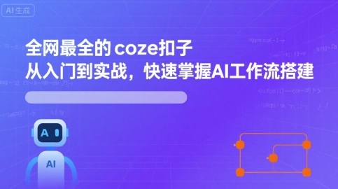 全网最全的coze扣子从入门到实战,快速掌握AI工作流搭建-富爸爸项目圈