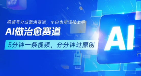 用AI做治愈赛道,结合视频号分成计划,小白也能轻松上手-富爸爸项目圈