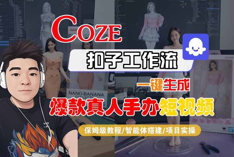 COZE扣子工作流一键生成爆款真人手办短视频,保姆级教程-智能体搭建-项目实操-富爸爸项目圈