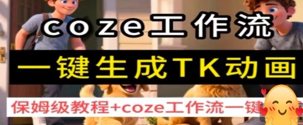 coze工作流一键生成TK动画,保姆级教程+coze工作流一键生成-富爸爸项目圈