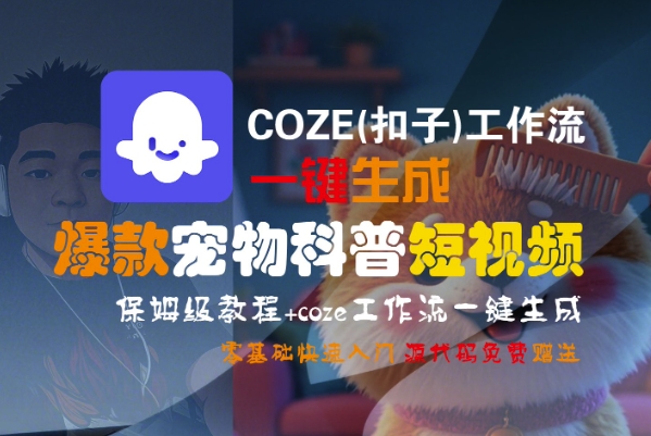 COZE(扣子)工作流一键生成爆款宠物科普短视频,保姆级教程,0基础快速入门-富爸爸项目圈
