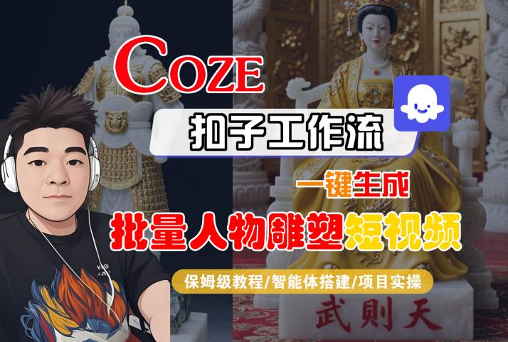 Coze扣子工作流一键生成批量人物雕塑短视频,保姆级教程-智能体搭建-项目实操-富爸爸项目圈