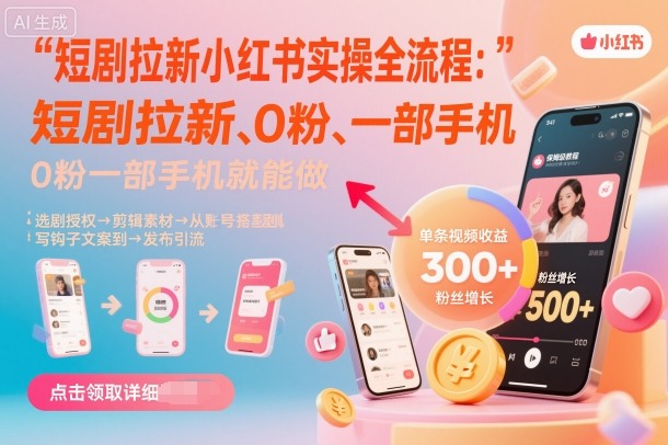 短剧拉新小红书实操全流程,0粉一部手机就可以做,详细教程-富爸爸项目圈