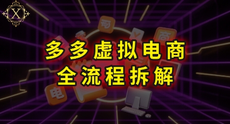 拼多多虚拟电商全流程拆解,深度学习每一个环节,看完即可上手实操-富爸爸项目圈