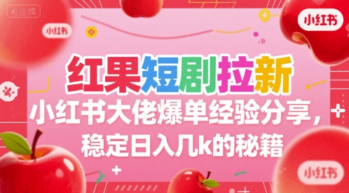 红果短剧拉新小红书大佬爆单经验分享,稳定日入几k的秘籍-富爸爸项目圈