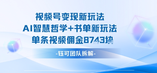 视频号变现新玩法,AI智慧哲学+书单新玩法,单条视频佣金1k+-富爸爸项目圈