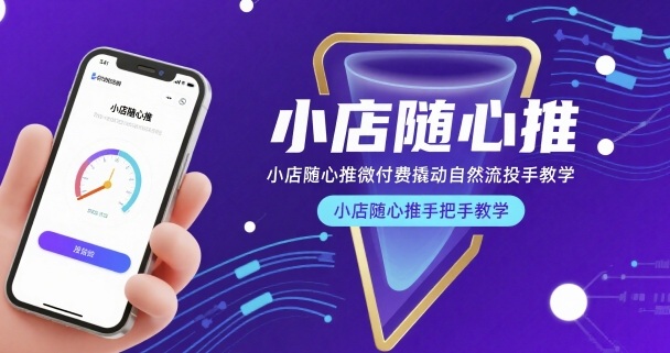 小店随心推微付费撬动自然流投手教学,小店随心推手把手教学-富爸爸项目圈