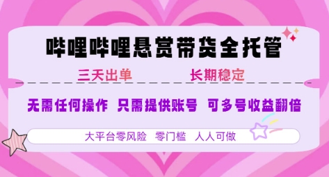 B站悬赏带货全托管,自测稳定,只需提供账号,无需基础,小白宝妈轻松上手,单日稳定3张【揭秘】-富爸爸项目圈