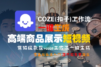 COZE(扣子)工作流一键生成高端商品展示短视频,保姆级教程,零基础快速人门-富爸爸项目圈