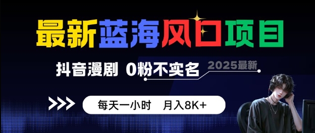 最新蓝海风口项目,抖音漫剧,0粉不实名每天一小时,月入8K+【揭秘】-富爸爸项目圈