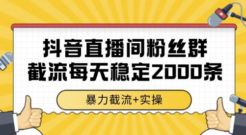 抖音直播间粉丝群截流,稳定采集数据全行业通用 2000条数据一天【揭秘】-富爸爸项目圈