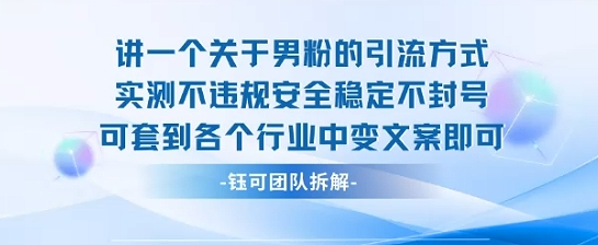 2025关于男粉的引流方式实测不违规安全稳定不封号可套到各个行业中变文案即可-富爸爸项目圈
