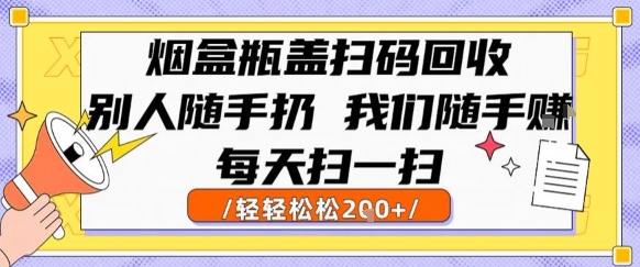 烟盒瓶盖扫码回收,别人随手扔 我们随手挣,闷声发大财,每天扫一扫,轻轻松松2张【揭秘】-富爸爸项目圈