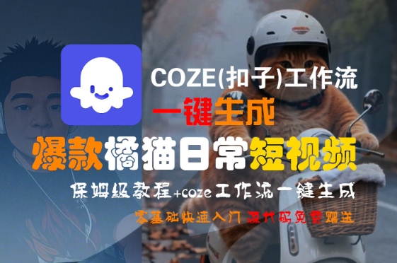 COZE(扣子)工作流一键生成爆款橘猫日常短视频,保姆级教程,零基础快速入门-富爸爸项目圈