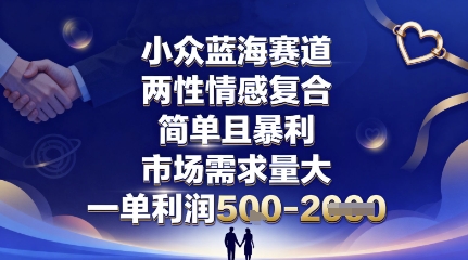 小众蓝海赛道,两性情感复合,简单且暴利,市场需求量大,一单利润5张,未来几年可持续深耕的项目-富爸爸项目圈