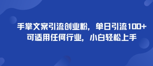 手掌文案引流创业粉,单日引流100+,可适用任何行业,小白轻松上手-富爸爸项目圈