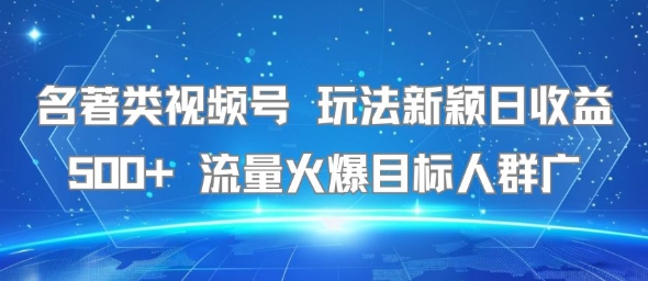 名著类视频号 玩法新颖日收益500+ 流量火爆目标人群广-富爸爸项目圈