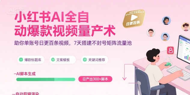 小红书AI全自动爆款视频量产术,助你单账号日更百条视频,7天搭建不封号矩阵流量池(更新9月)-富爸爸项目圈