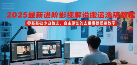 2025最新进阶影视解说搬运洗稿教程,零基础小白首选,自主原创的去重模板搭建教学-富爸爸项目圈