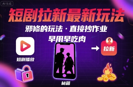 解锁短剧拉新最新玩法,邪修的玩法,直接抄作业,早用早吃肉-富爸爸项目圈