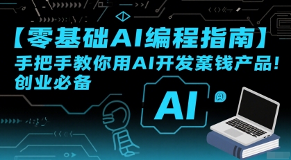【零基础AI编程指南】手把手教你用AI开发賺钱产品!创业必备-富爸爸项目圈