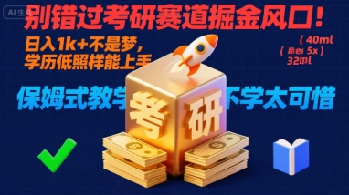 别错过考研赛道掘金风口!日入 1k + 不是梦,学历低照样能上手,保姆式教学包会,不学太可惜【揭秘】-富爸爸项目圈