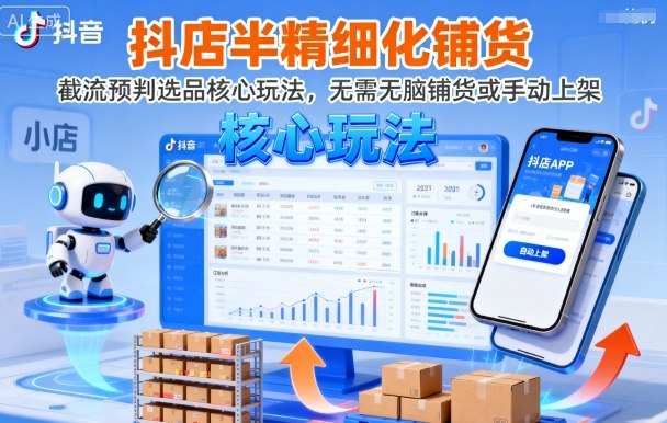 抖店半精细化铺货,截流预判选品核心玩法,无需无脑铺货或手动上架(更新9月)-富爸爸项目圈