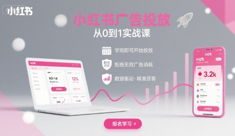 小红书广告投放从0到1的实战课,学完即可开始投放,拒绝无效广告消耗-富爸爸项目圈