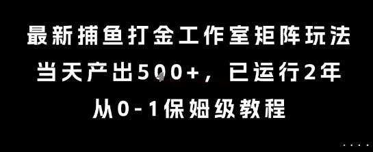 最新捕鱼打金工作室矩阵玩法,当天产出5张+,已运行2年,从0-1保姆级教程【揭秘】-富爸爸项目圈