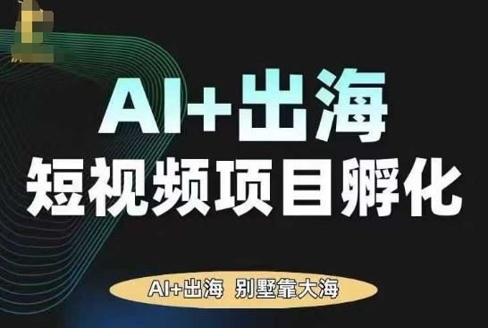 AI·TikTok AI+出海短视频项目孵化,陪你从0-1借助AI实现出海变现-富爸爸项目圈