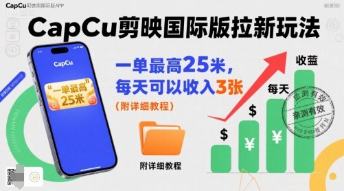 一单最高25米,亲测CapCu剪映国际版拉新玩法,每天可以收入3张(附详细教程)-富爸爸项目圈