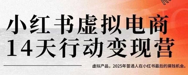 小红书虚拟电商14天变现训练营,虚拟产品,2025年普通人在小红书最后的搞钱机会-富爸爸项目圈