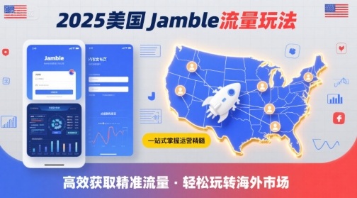 2025年美国Jamble流量玩法,助您一站式掌握Jamble运营精髓,高效获取美国流量-富爸爸项目圈