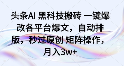 头条AI黑科技搬砖项目一键爆改各平台爆文,自动排版,秒过原创矩阵操作,月入3w+【揭秘】-富爸爸项目圈